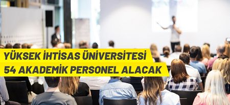 Yüksek İhtisas Üniversitesi 54 akademik personel alacak