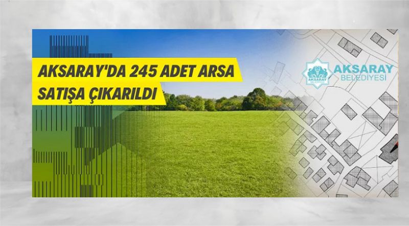 Aksaray’da 245 adet arsa satılacak