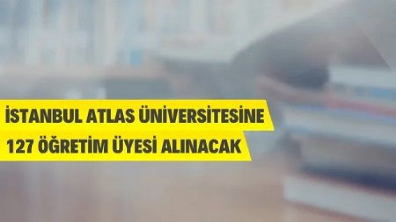 İstanbul Atlas Üniversitesi 127 Öğretim Üyesi Alacak