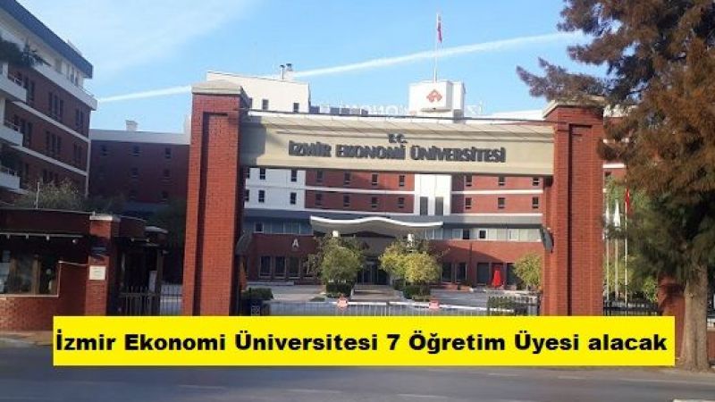 İzmir Ekonomi Üniversitesi 7 Öğretim Üyesi alacak