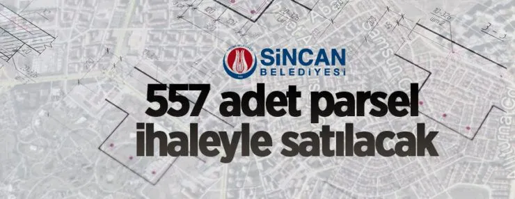 Ankara/Sincan’da 557 adet parsel ihaleyle satılacak