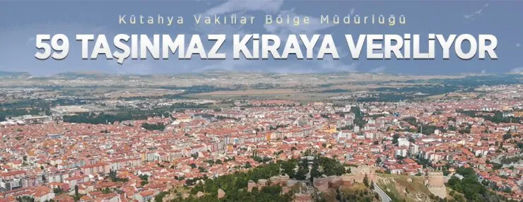 Kütahya Vakıflar Bölge Müdürlüğü 59 adet taşınmazı ihaleyle kiraya verecektir