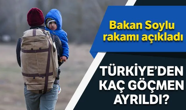 Bakan Soylu açıkladı! Türkiye’den kaç göçmen ayrıldı?