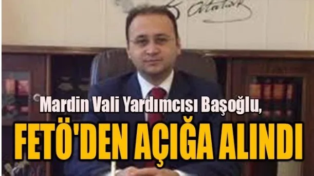 BAŞOĞLU, FETÖ’DEN AÇIĞA ALINDI