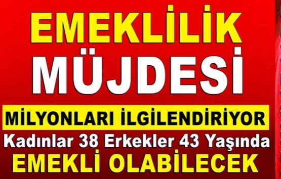 Erkekler 43 Kadınlar 38 Yaşında Emekli Olabilecek!