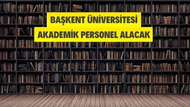 Başkent Üniversitesi Akademik Personel Alacak