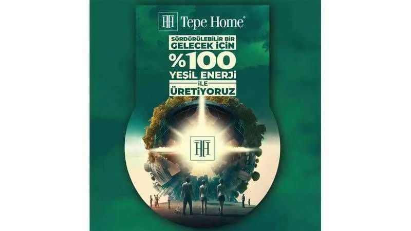 Tepe Home üretim tesislerinde yüzde 100 yeşil enerji 